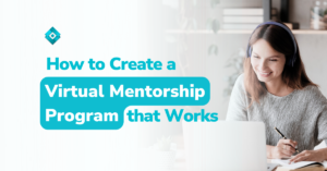 Coming up with a virtual mentorship program that works takes careful planning.Take time to read this blog to know how!
