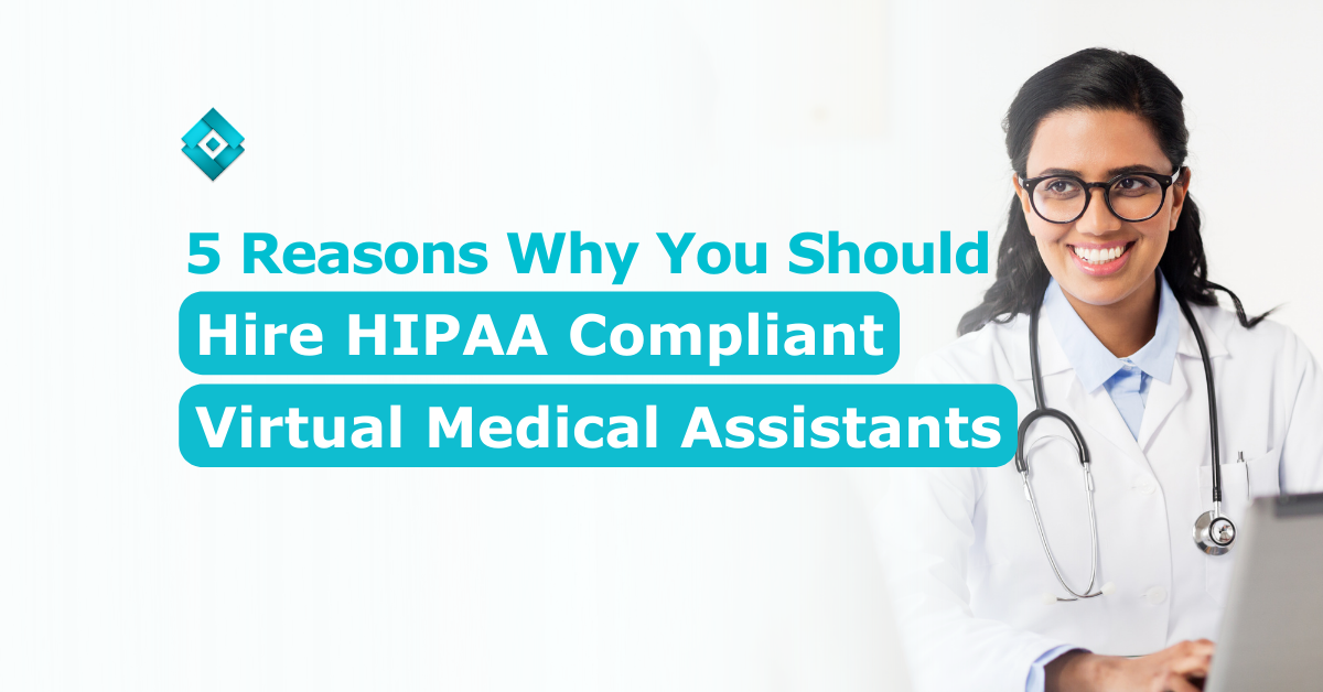 5 Reasons Why You Should Hire HIPAA- Compliant Virtual Medical ...