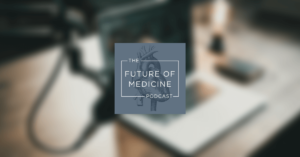 The Future of Medicine Podcast is one of the best healthcare podcasts.